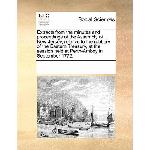 Extracts from the Minutes and Proceedings of the Assembly of New-Jersey, Relative to the Robbery of the Eastern Treasury, at the Session Held at Perth - Paperback