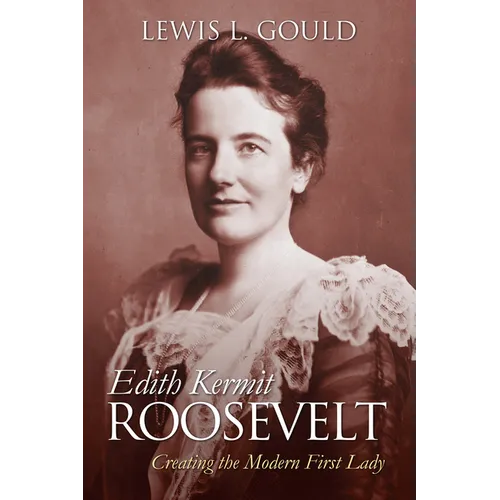 Edith Kermit Roosevelt: Creating the Modern First Lady - Paperback