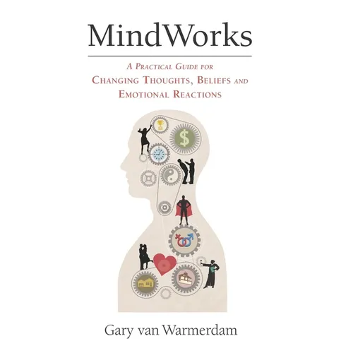 MindWorks: A Practical Guide for Changing Thoughts Beliefs, and Emotional Reactions - Paperback