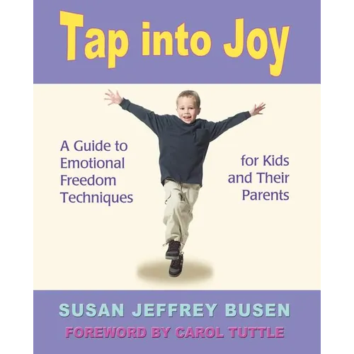 Tap Into Joy: A Guide to Emotional Freedom Techniques for Kids and Their Parents