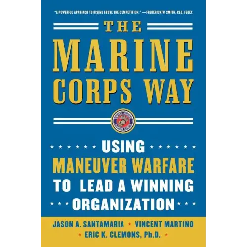 The Marine Corps Way: Using Maneuver Warfare to Lead a Winning Organization: Using Maneuver Warfare to Lead a Winning Organization - Paperback