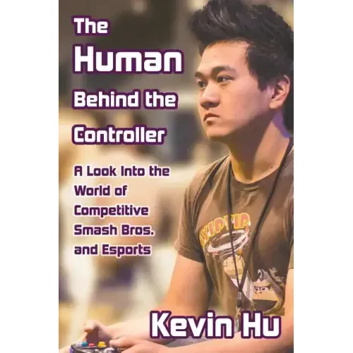 The Human Behind the Controller: A Look Into the World of Competitive Smash Bros. and Esports - Paperback