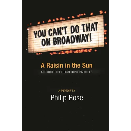You Can't Do That on Broadway!: A Raisin in the Sun and Other Theatrical Improbabilities - Hardcover