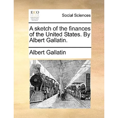 A sketch of the finances of the United States. By Albert Gallatin. - Paperback