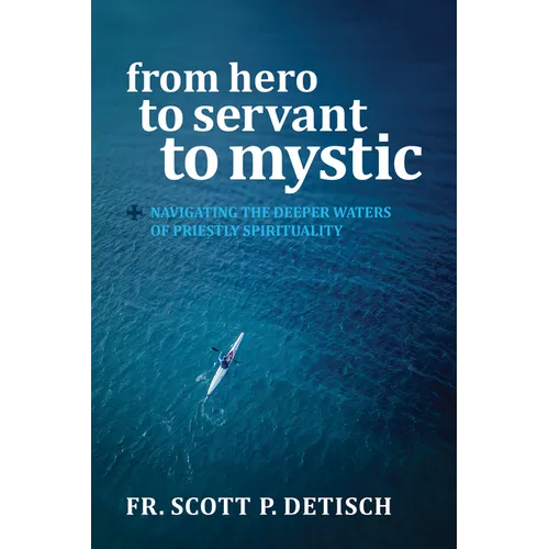 From Hero to Servant to Mystic: Navigating the Deeper Waters of Priestly Spirituality - Paperback