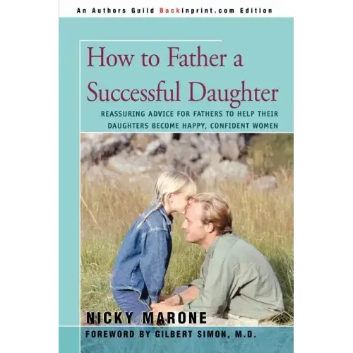 How to Father a Successful Daughter: Reassuring Advice for Fathers to Help Their Daughters Become Happy, Confident Women - Paperback