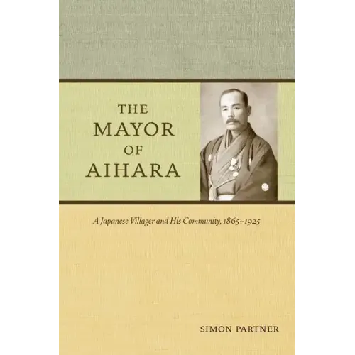 The Mayor of Aihara: A Japanese Villager and His Community, 1865-1925 - Paperback