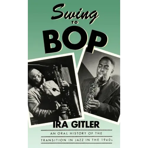 Swing to Bop: An Oral History of the Transition in Jazz in the 1940s - Paperback