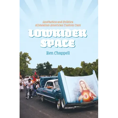 Lowrider Space: Aesthetics and Politics of Mexican American Custom Cars - Paperback