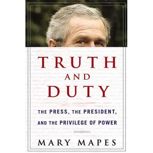 Truth and Duty: The Press, the President, and the Privilege of Power - Paperback