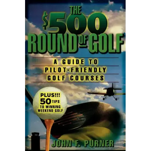 The $500 Round of Golf: A Guide to Pilot-Friendly Golf Courses - Paperback