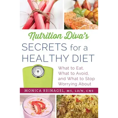 Nutrition Diva's Secrets for a Healthy Diet: What to Eat, What to Avoid, and What to Stop Worrying about - Paperback