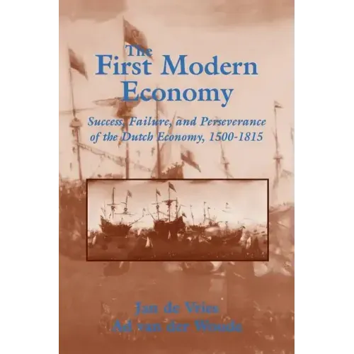 The First Modern Economy: Success, Failure, and Perseverance of the Dutch Economy, 1500 1815 - Paperback