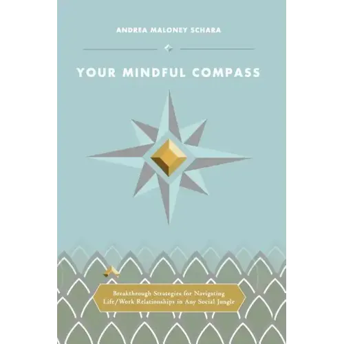 Your Mindful Compass: Breakthrough Strategies For Navigating Life/Work Relationships In Any Social Jungle - Paperback