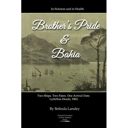In Sickness and in Health: Brother's Pride and Bahia.: Two Ships. Two Fates. One Arrival Date. Lyttelton Heads, 1863. - Paperback