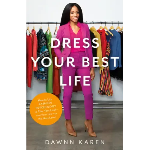 Dress Your Best Life: How to Use Fashion Psychology to Take Your Look -- And Your Life -- To the Next Level - Hardcover