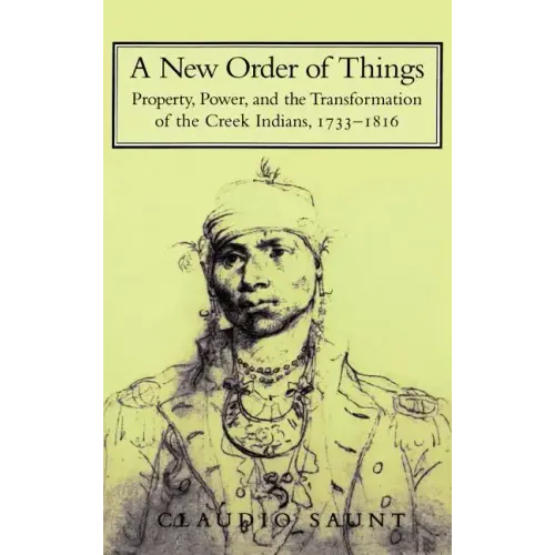A New Order of Things: Property, Power, and the Transformation of the Creek Indians, 1733 1816 - Hardcover