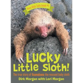 Lucky Little Sloth!: The True Story of Guanabana a Rescued Baby Sloth