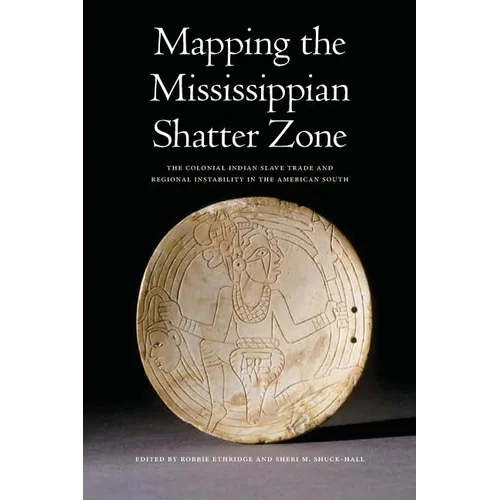 Mapping the Mississippian Shatter Zone: The Colonial Indian Slave Trade and Regional Instability in the American South - Paperback