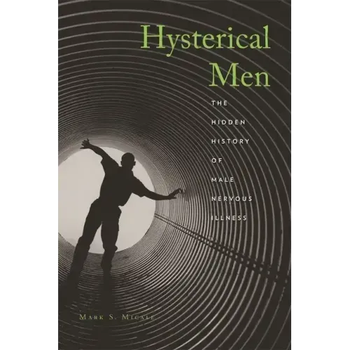 Hysterical Men: The Hidden History of Male Nervous Illness - Hardcover