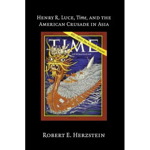 Henry R. Luce, Time, and the American Crusade in Asia - Hardcover