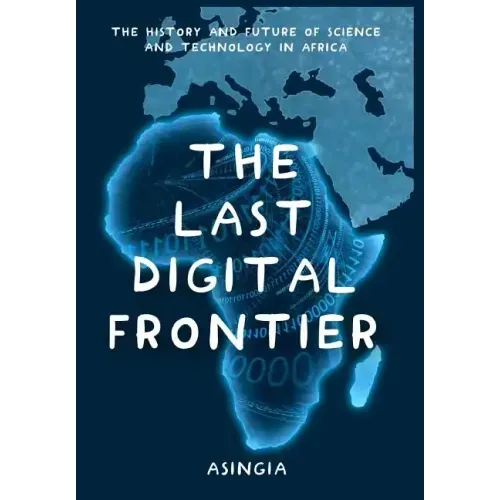 The Last Digital Frontier: The History and Future of Science and Technology in Africa - Hardcover