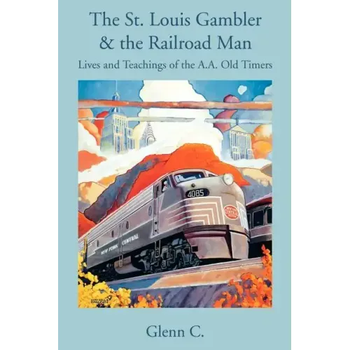 The St. Louis Gambler & the Railroad Man: Lives and Teachings of the A.A. Old Timers - Paperback