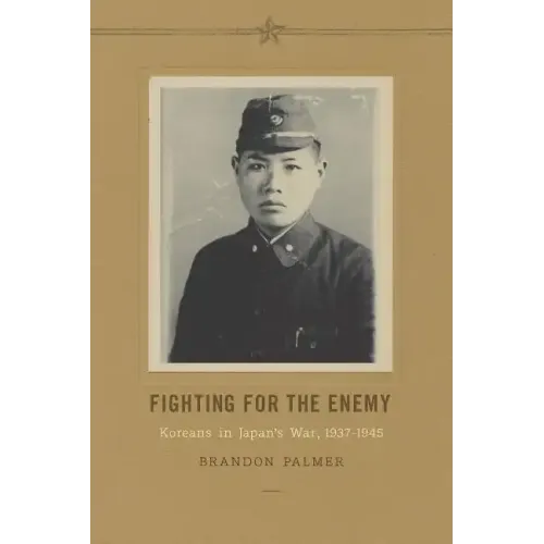 Fighting for the Enemy: Koreans in Japan's War, 1937-1945 - Paperback