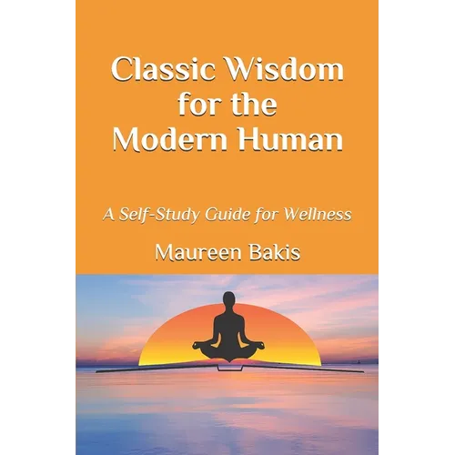 Classic Wisdom for the Modern Human: A Self-Study Guide for Wellness