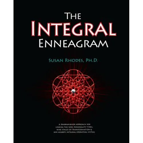 The Integral Enneagram: A Dharma-Oriented Approach for Linking the Nine Personality Types, Nine Stages of Transformation & Ken Wilber's Integr