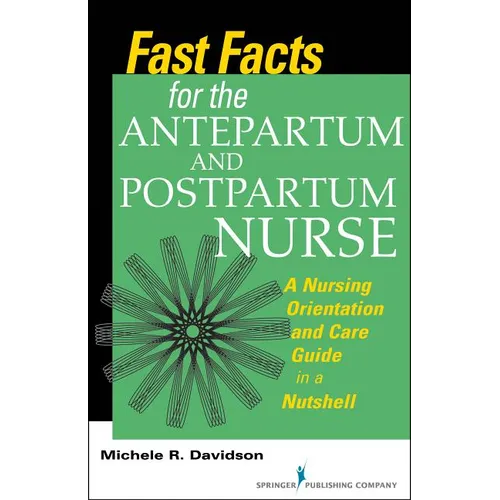 Fast Facts for the Antepartum and Postpartum Nurse: A Nursing Orientation and Care Guide in a Nutshell - Paperback