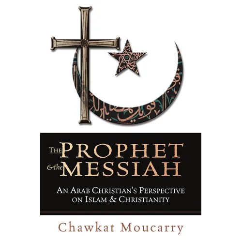 The Prophet & the Messiah: An Arab Christian's Perspective on Islam & Christianity - Paperback