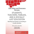 Students, Teachers, Families, and a Socially Just Education: Rewriting the Grammar of Schooling to Unsettle Identities