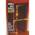 Why Do They Kill?: Men Who Murder Their Intimate Partners