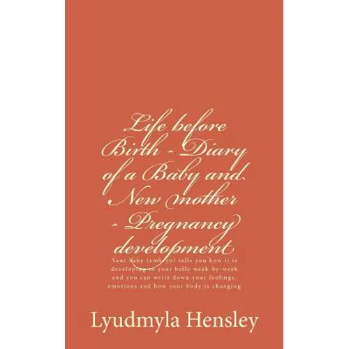 Life before Birth - Diary of a Baby and New mother - Pregnancy development: Your baby (embryo) tells you how it is developing in your belly week-by-we - Paperback