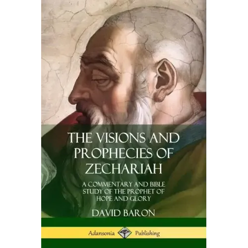 The Visions and Prophecies of Zechariah: A Commentary and Bible Study of the Prophet of Hope and Glory - Paperback