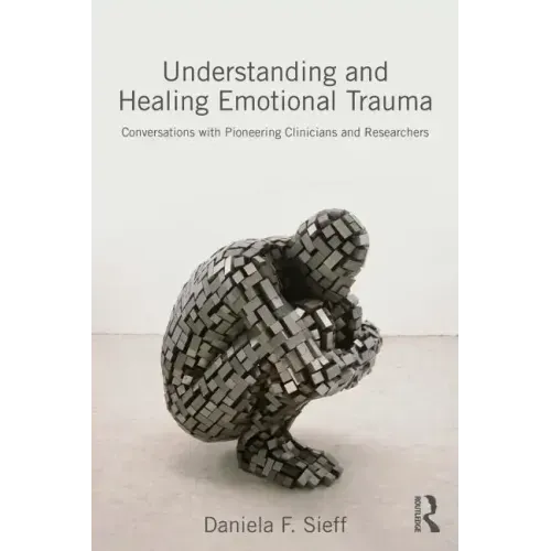 Understanding and Healing Emotional Trauma: Conversations with pioneering clinicians and researchers - Paperback