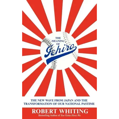 The Meaning of Ichiro: The New Wave from Japan and the Transformation of Our National Pastime - Hardcover