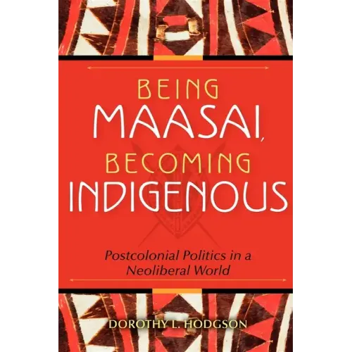 Being Maasai, Becoming Indigenous: Postcolonial Politics in a Neoliberal World - Paperback