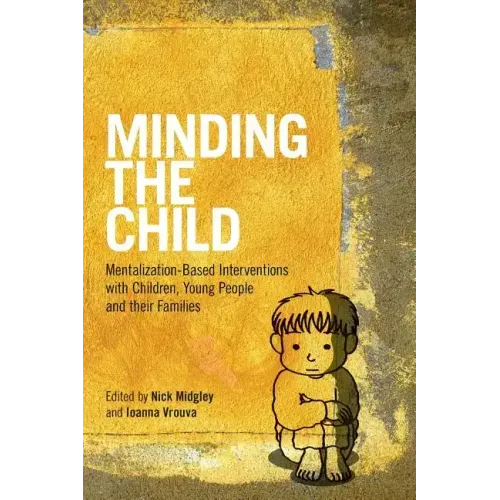 Minding the Child: Mentalization-Based Interventions with Children, Young People and Their Families - Paperback