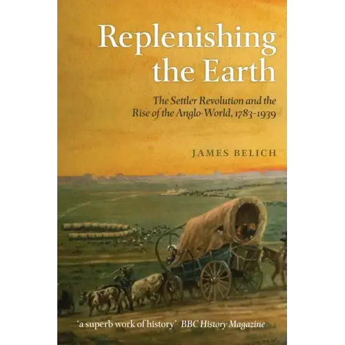 Replenishing the Earth: The Settler Revolution and the Rise of the Anglo-World, 1783-1939 - Paperback