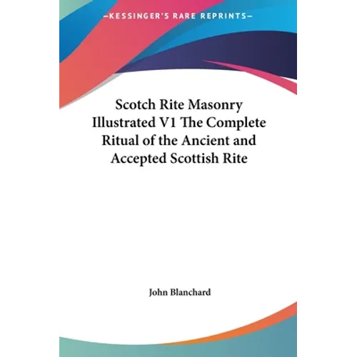 Scotch Rite Masonry Illustrated V1 The Complete Ritual of the Ancient and Accepted Scottish Rite - Hardcover