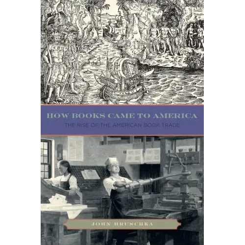 How Books Came to America: The Rise of the American Book Trade - Paperback