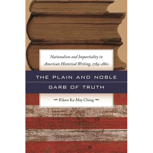 The Plain and Noble Garb of Truth: Nationalism & Impartiality in American Historical Writing, 1784-1860 - Paperback