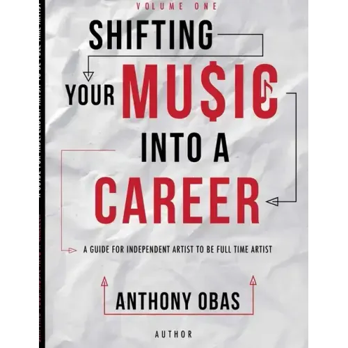Volume 1: Shifting Your Music Into A Career-- A Guide For Independent Artists To Be Full Time Artists - Paperback