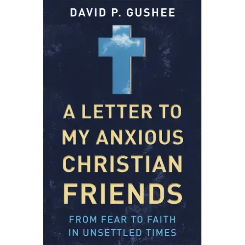 A Letter to My Anxious Christian Friends: From Fear to Faith in Unsettled Times - Paperback