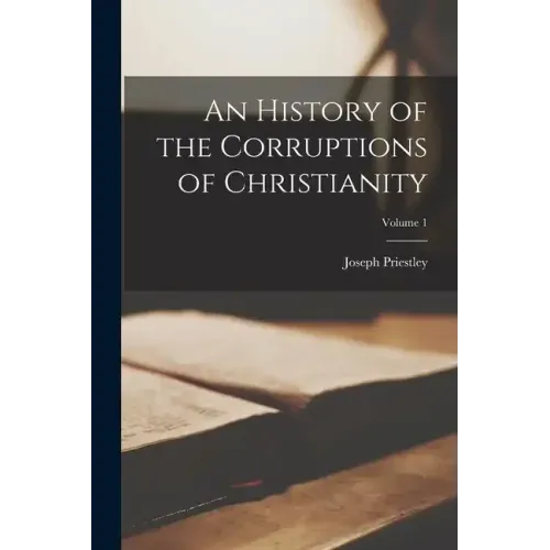 An History of the Corruptions of Christianity; Volume 1 - Paperback
