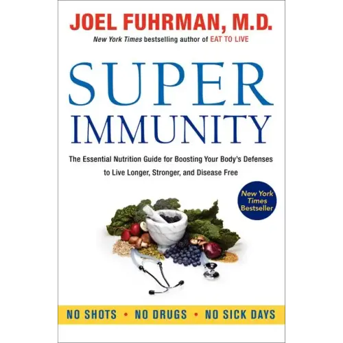 Super Immunity: The Essential Nutrition Guide for Boosting Your Body's Defenses to Live Longer, Stronger, and Disease Free - Paperback