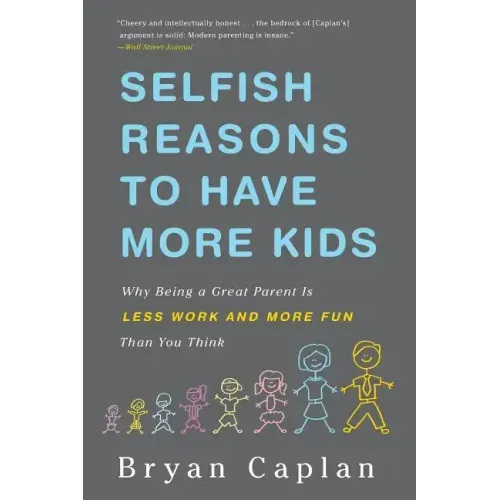 Selfish Reasons to Have More Kids: Why Being a Great Parent Is Less Work and More Fun Than You Think - Paperback