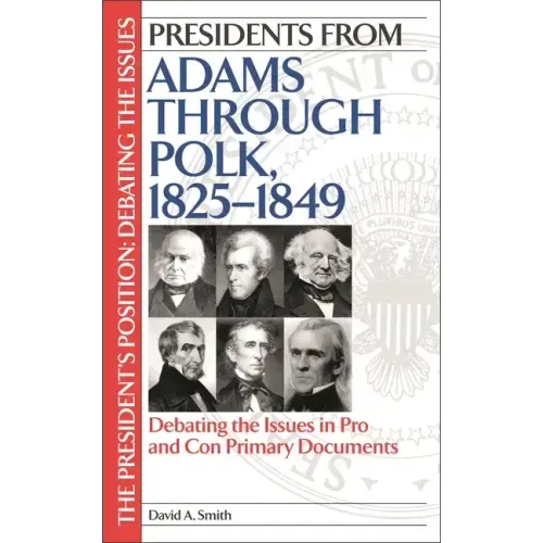Presidents from Adams through Polk, 1825-1849: Debating the Issues in Pro and Con Primary Documents - Hardcover